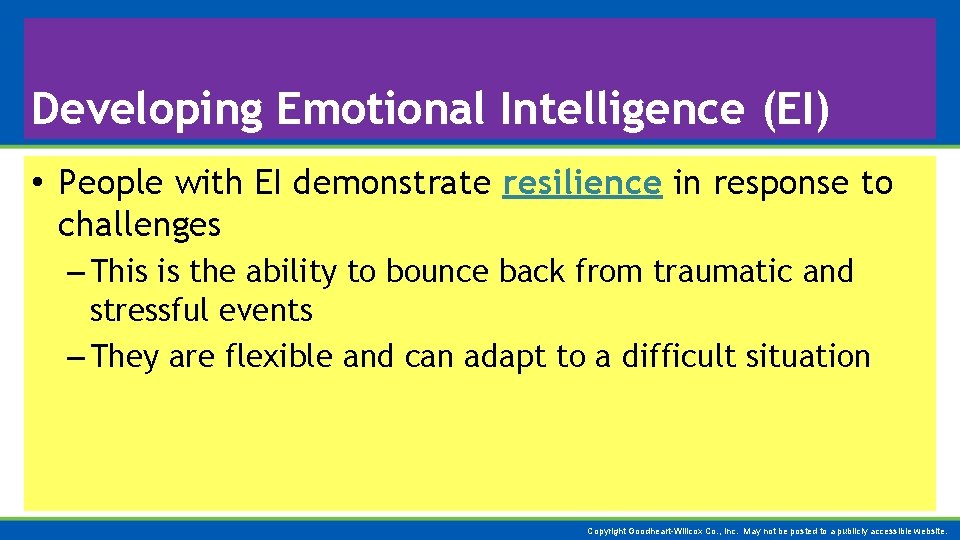 Developing Emotional Intelligence (EI) • People with EI demonstrate resilience in response to challenges