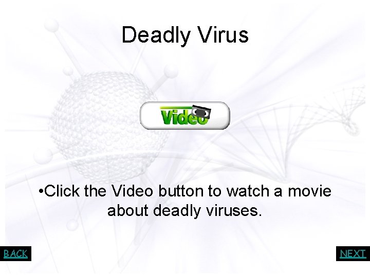 - Viruses Deadly Virus • Click the Video button to watch a movie about