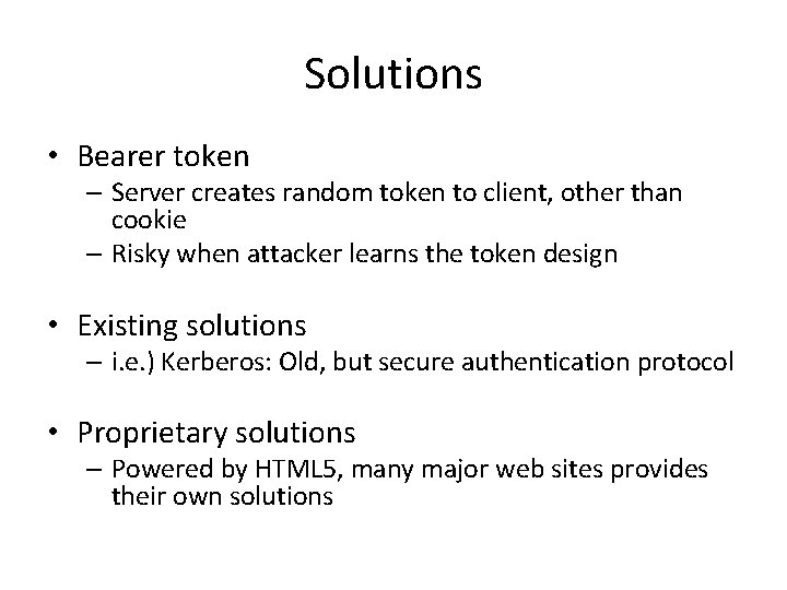Solutions • Bearer token – Server creates random token to client, other than cookie