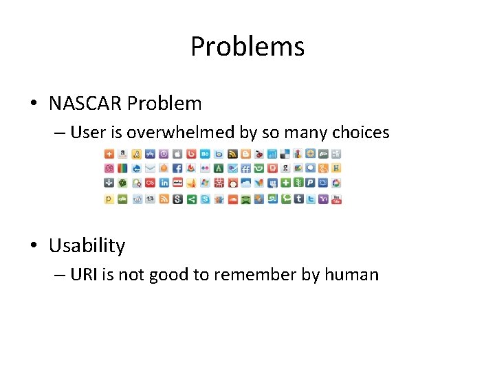 Problems • NASCAR Problem – User is overwhelmed by so many choices • Usability