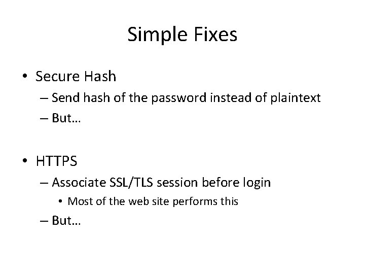 Simple Fixes • Secure Hash – Send hash of the password instead of plaintext