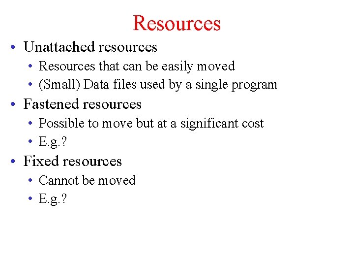 Resources • Unattached resources • Resources that can be easily moved • (Small) Data