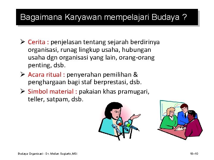 Bagaimana Karyawan mempelajari Budaya ? Ø Cerita : penjelasan tentang sejarah berdirinya organisasi, runag