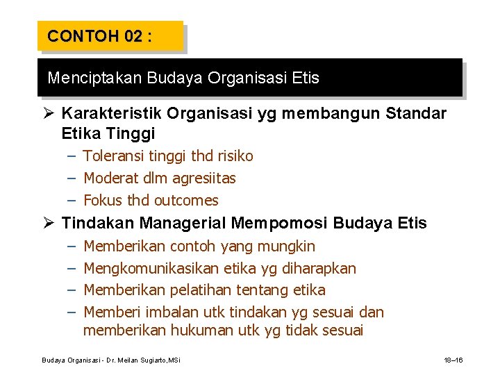 CONTOH 02 : Menciptakan Budaya Organisasi Etis Ø Karakteristik Organisasi yg membangun Standar Etika