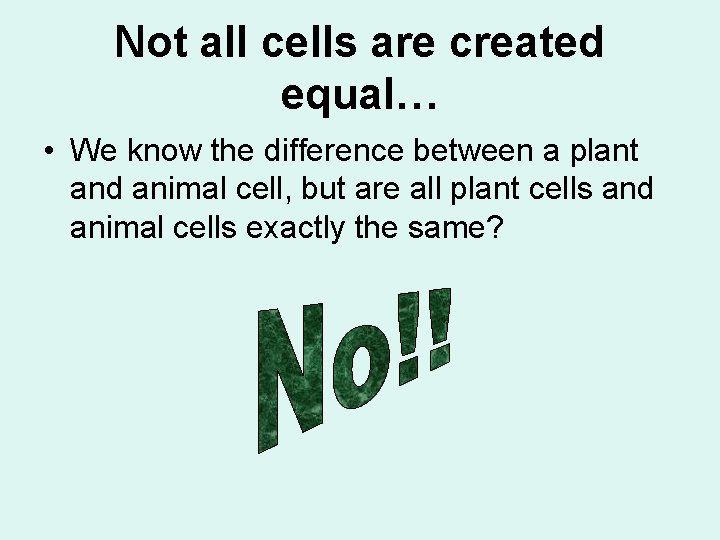 Not all cells are created equal… • We know the difference between a plant
