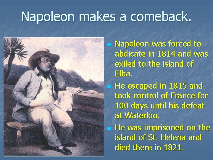 Napoleon makes a comeback. n n n Napoleon was forced to abdicate in 1814