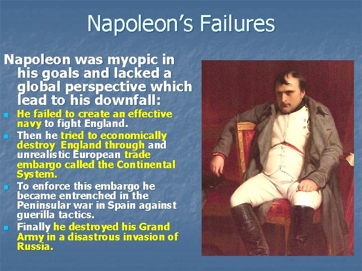 Napoleon’s Failures Napoleon was myopic in his goals and lacked a global perspective which