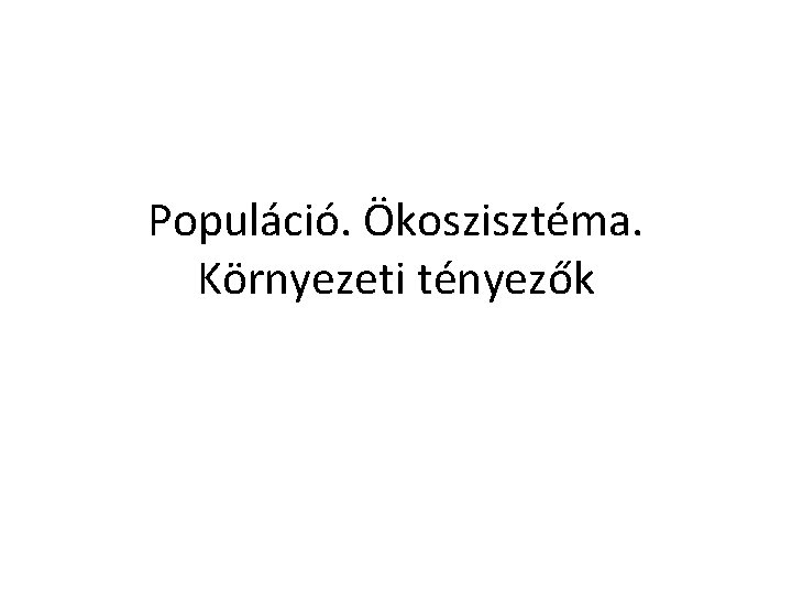 Populáció. Ökoszisztéma. Környezeti tényezők 