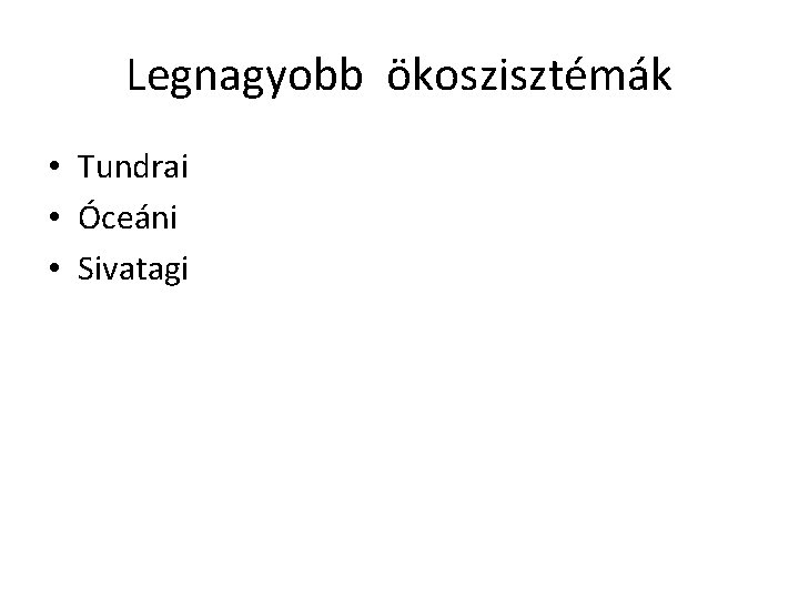 Legnagyobb ökoszisztémák • Tundrai • Óceáni • Sivatagi 