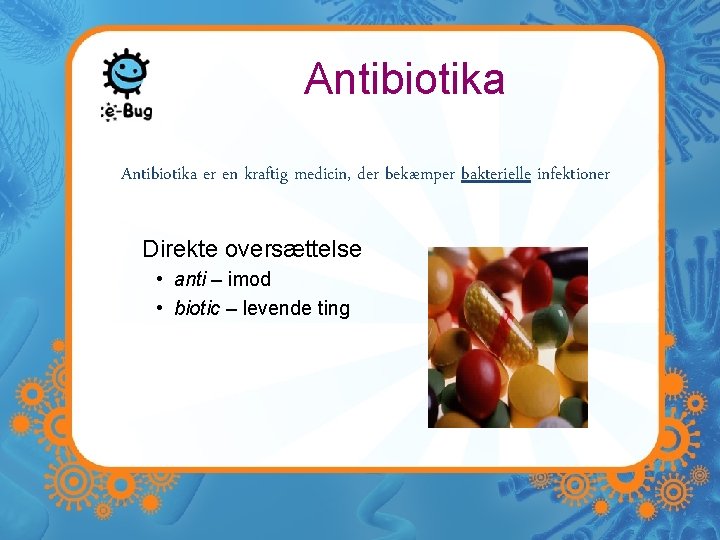 Antibiotika er en kraftig medicin, der bekæmper bakterielle infektioner Direkte oversættelse • anti –