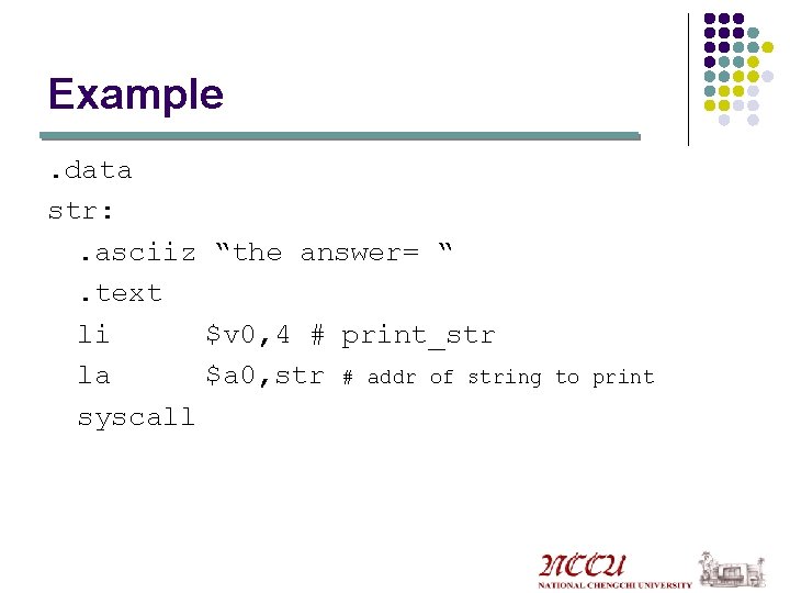 Example. data str: . asciiz “the answer= “. text li $v 0, 4 #
