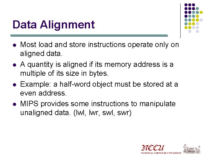 Data Alignment l l Most load and store instructions operate only on aligned data.