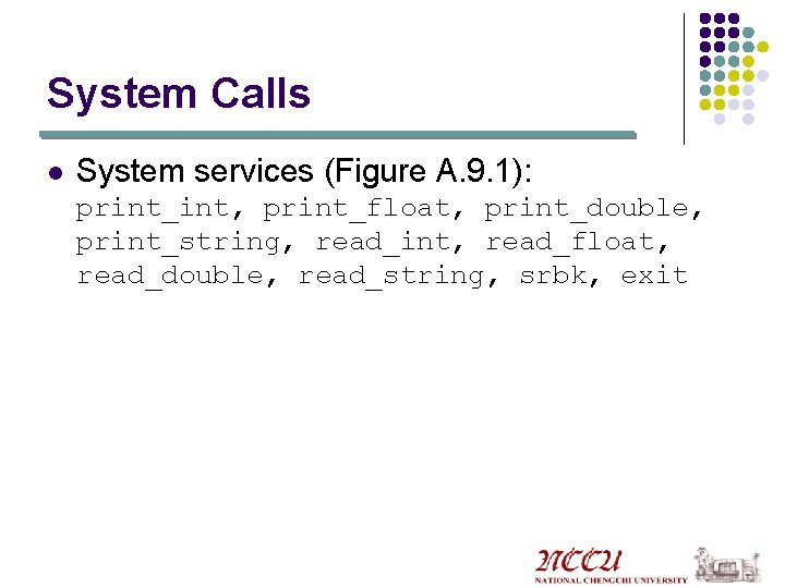 System Calls l System services (Figure A. 9. 1): print_int, print_float, print_double, print_string, read_int,