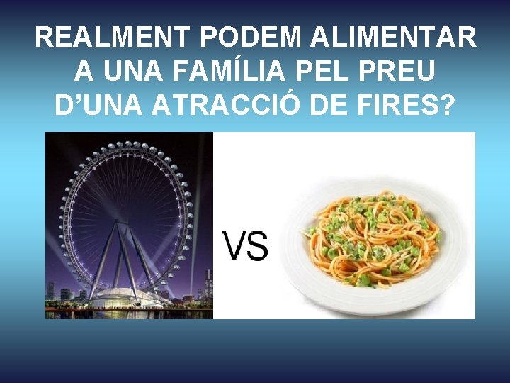 REALMENT PODEM ALIMENTAR A UNA FAMÍLIA PEL PREU D’UNA ATRACCIÓ DE FIRES? 