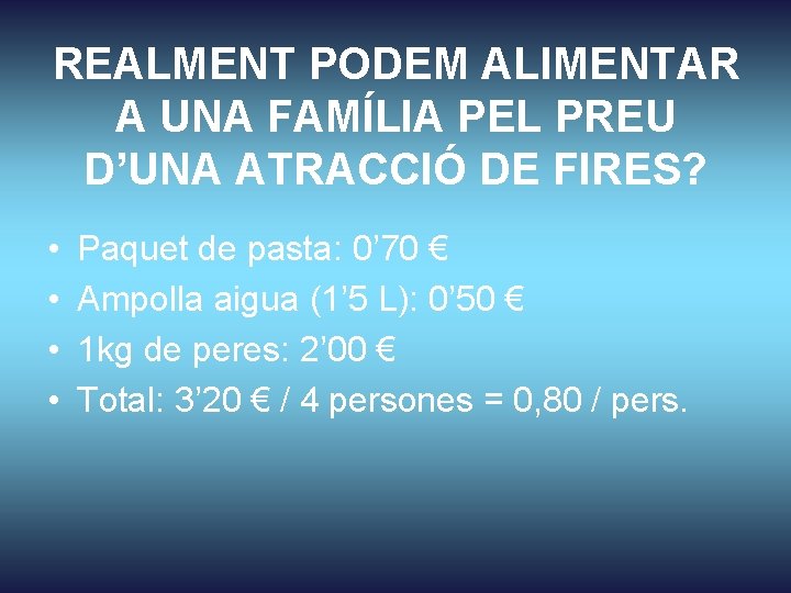 REALMENT PODEM ALIMENTAR A UNA FAMÍLIA PEL PREU D’UNA ATRACCIÓ DE FIRES? • •