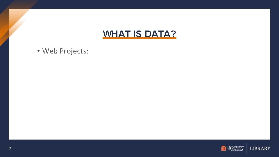WHAT IS DATA? • Web Projects: 7 