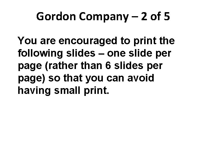 Gordon Company – 2 of 5 You are encouraged to print the following slides