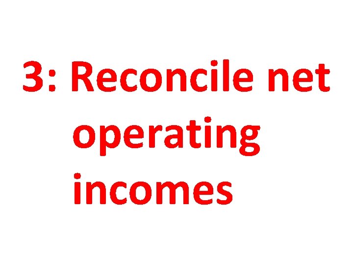 3: Reconcile net operating incomes 