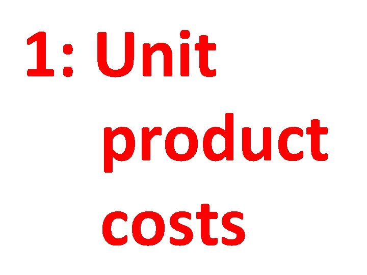 1: Unit product costs 