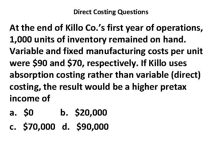 Direct Costing Questions At the end of Killo Co. ’s first year of operations,