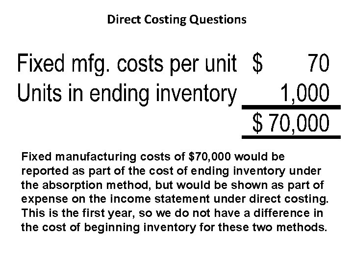 Direct Costing Questions Fixed manufacturing costs of $70, 000 would be reported as part
