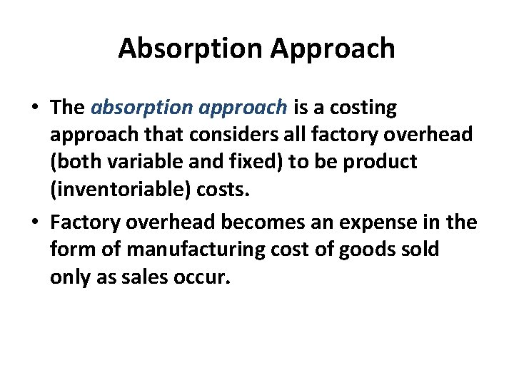 Absorption Approach • The absorption approach is a costing approach that considers all factory