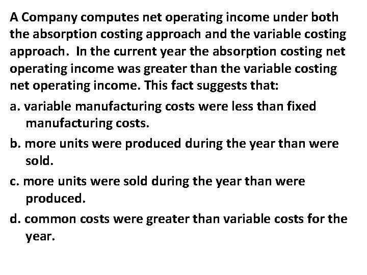 A Company computes net operating income under both the absorption costing approach and the