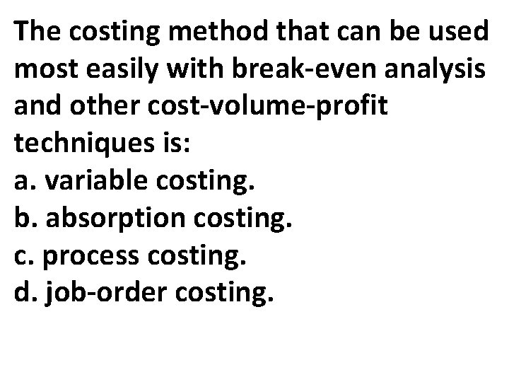 The costing method that can be used most easily with break-even analysis and other
