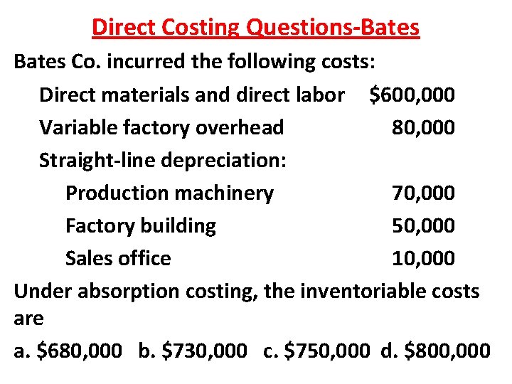 Direct Costing Questions-Bates Co. incurred the following costs: Direct materials and direct labor $600,