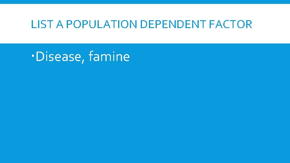 LIST A POPULATION DEPENDENT FACTOR Disease, famine 