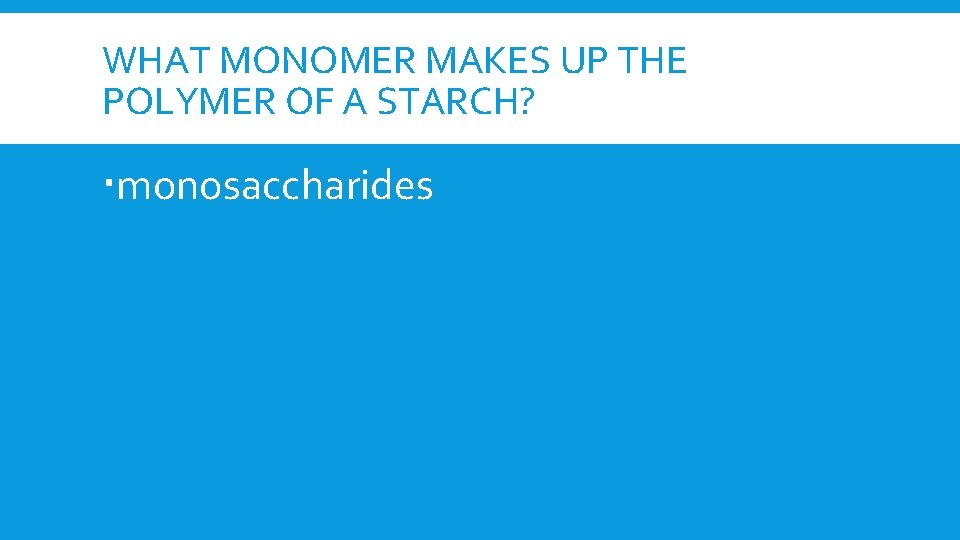 WHAT MONOMER MAKES UP THE POLYMER OF A STARCH? monosaccharides 