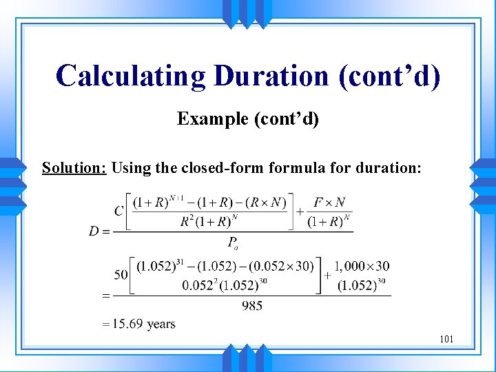 Calculating Duration (cont’d) Example (cont’d) Solution: Using the closed-formula for duration: 101 