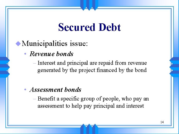 Secured Debt u Municipalities issue: • Revenue bonds – Interest and principal are repaid