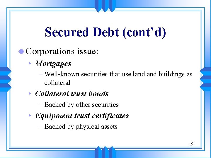 Secured Debt (cont’d) u Corporations issue: • Mortgages – Well-known securities that use land