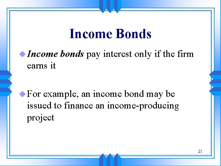 Income Bonds u Income bonds pay interest only if the firm earns it u