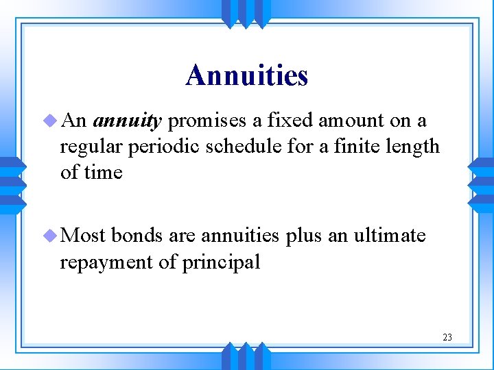 Annuities u An annuity promises a fixed amount on a regular periodic schedule for