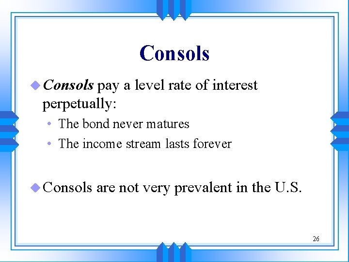 Consols u Consols pay a level rate of interest perpetually: • The bond never