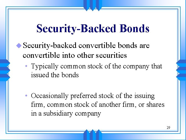 Security-Backed Bonds u Security-backed convertible bonds are convertible into other securities • Typically common