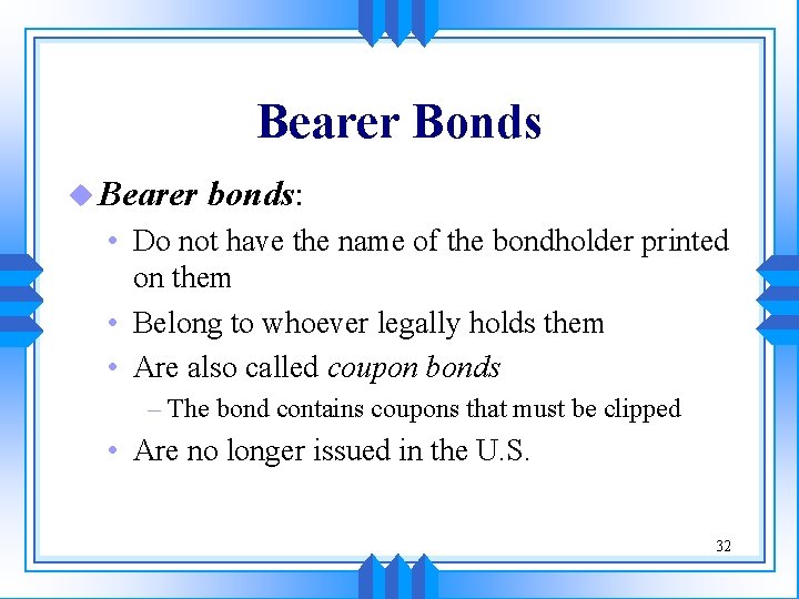 Bearer Bonds u Bearer bonds: • Do not have the name of the bondholder