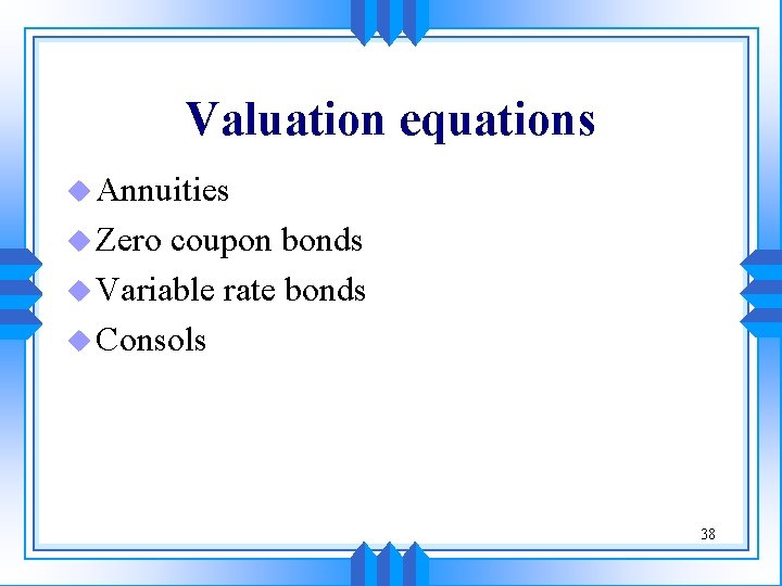 Valuation equations u Annuities u Zero coupon bonds u Variable rate bonds u Consols