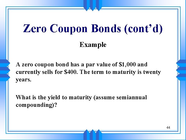 Zero Coupon Bonds (cont’d) Example A zero coupon bond has a par value of