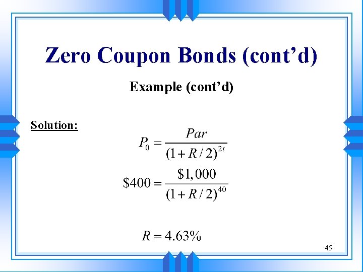 Zero Coupon Bonds (cont’d) Example (cont’d) Solution: 45 