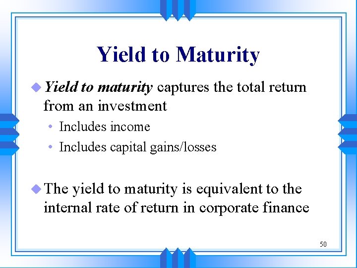 Yield to Maturity u Yield to maturity captures the total return from an investment