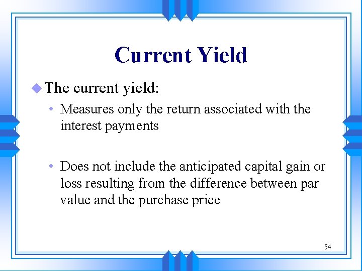Current Yield u The current yield: • Measures only the return associated with the