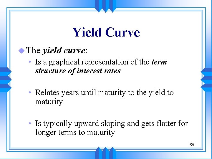Yield Curve u The yield curve: • Is a graphical representation of the term