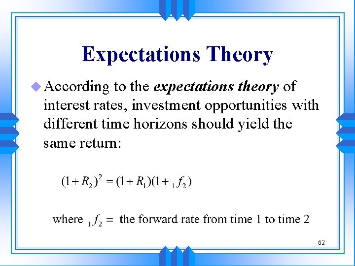 Expectations Theory u According to the expectations theory of interest rates, investment opportunities with
