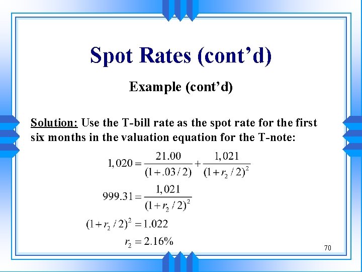 Spot Rates (cont’d) Example (cont’d) Solution: Use the T-bill rate as the spot rate