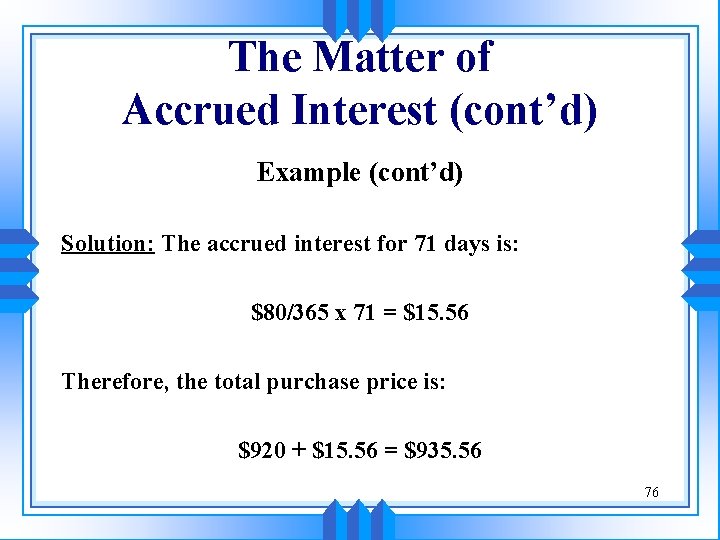 The Matter of Accrued Interest (cont’d) Example (cont’d) Solution: The accrued interest for 71