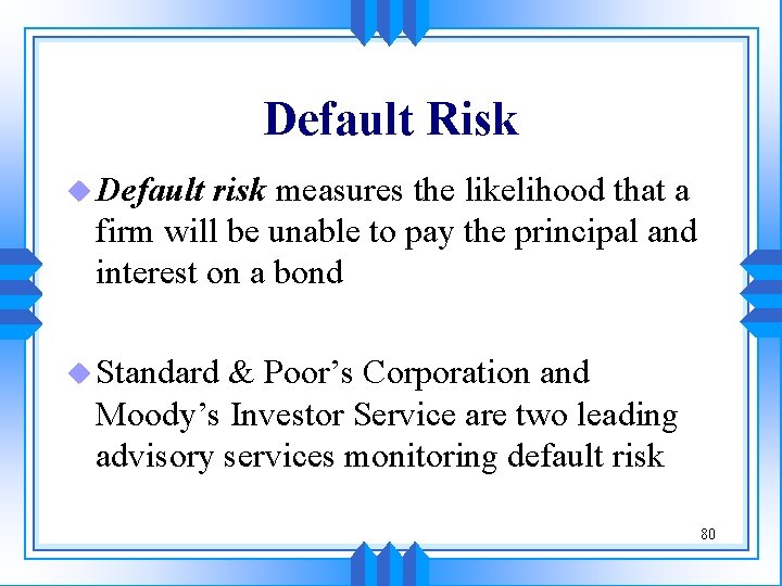Default Risk u Default risk measures the likelihood that a firm will be unable