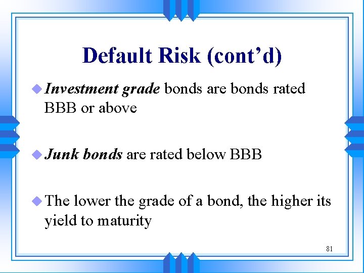 Default Risk (cont’d) u Investment grade bonds are bonds rated BBB or above u